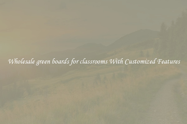 Wholesale green boards for classrooms With Customized Features