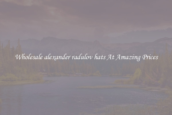 Wholesale alexander radulov hats At Amazing Prices