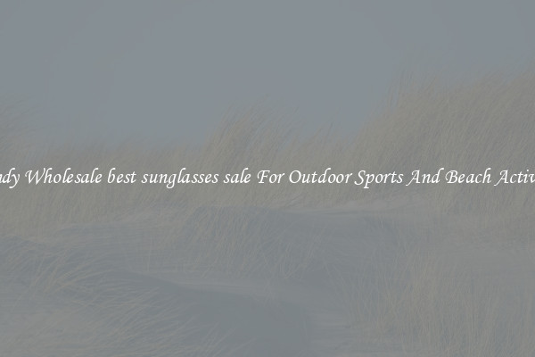 Trendy Wholesale best sunglasses sale For Outdoor Sports And Beach Activities