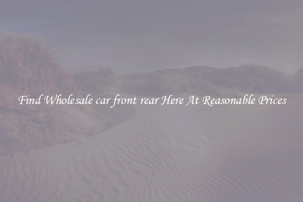 Find Wholesale car front rear Here At Reasonable Prices