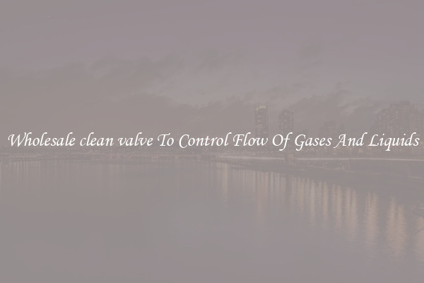 Wholesale clean valve To Control Flow Of Gases And Liquids