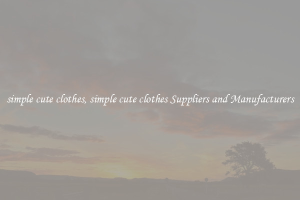 simple cute clothes, simple cute clothes Suppliers and Manufacturers