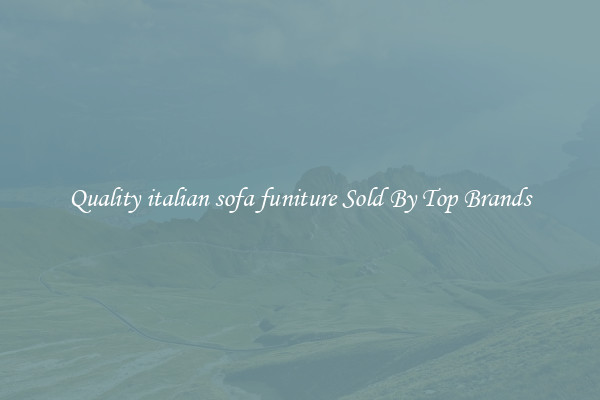 Quality italian sofa funiture Sold By Top Brands