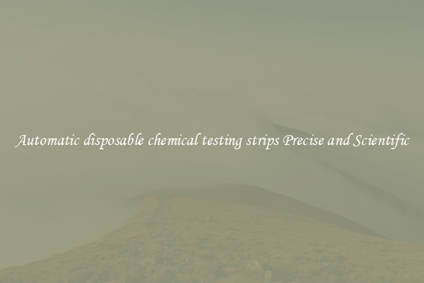 Automatic disposable chemical testing strips Precise and Scientific