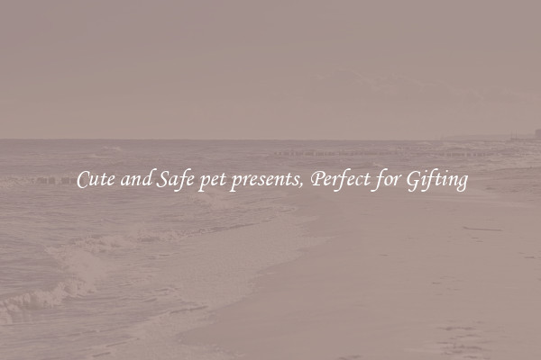 Cute and Safe pet presents, Perfect for Gifting