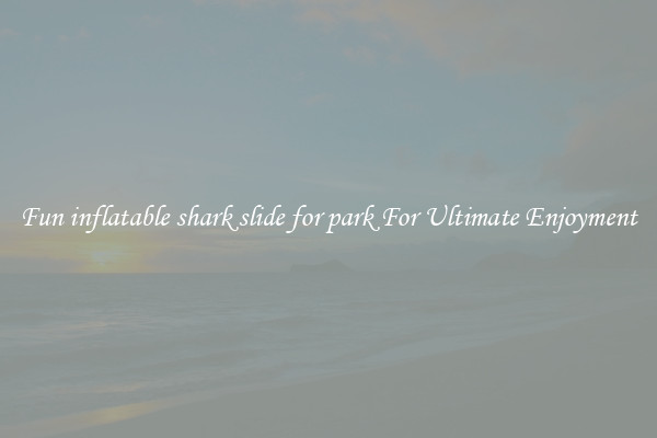 Fun inflatable shark slide for park For Ultimate Enjoyment