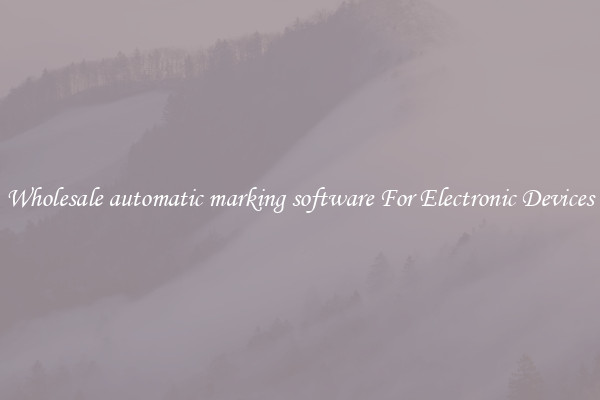 Wholesale automatic marking software For Electronic Devices