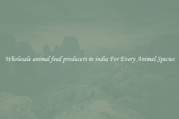 Wholesale animal feed producers in india For Every Animal Species