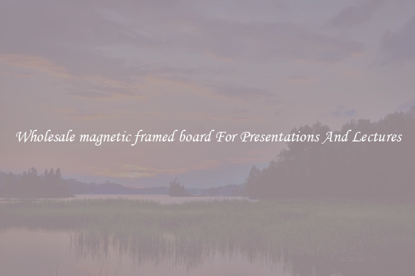 Wholesale magnetic framed board For Presentations And Lectures