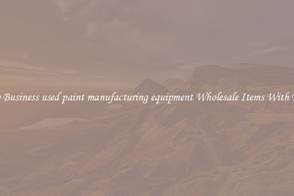 Buy Business used paint manufacturing equipment Wholesale Items With Ease