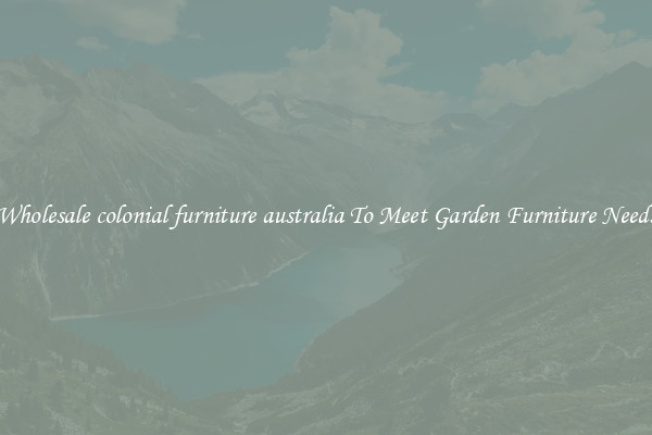 Wholesale colonial furniture australia To Meet Garden Furniture Needs