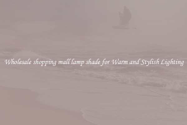 Wholesale shopping mall lamp shade for Warm and Stylish Lighting