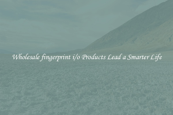 Wholesale fingerprint i/o Products Lead a Smarter Life