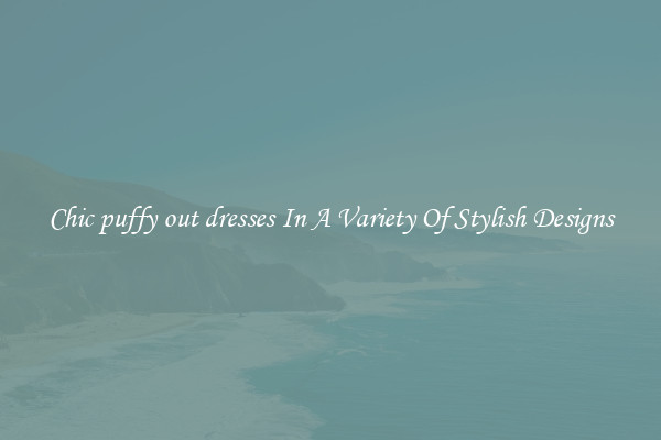 Chic puffy out dresses In A Variety Of Stylish Designs