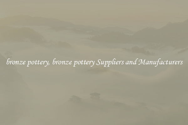 bronze pottery, bronze pottery Suppliers and Manufacturers