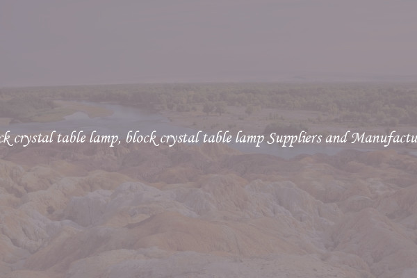 block crystal table lamp, block crystal table lamp Suppliers and Manufacturers