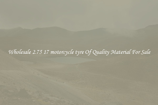 Wholesale 2.75 17 motorcycle tyre Of Quality Material For Sale