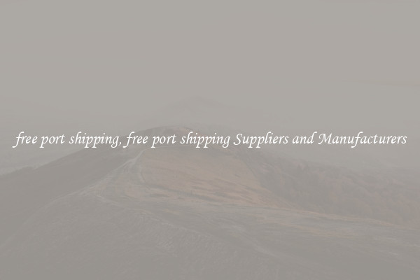 free port shipping, free port shipping Suppliers and Manufacturers