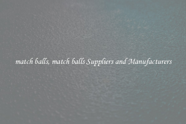 match balls, match balls Suppliers and Manufacturers