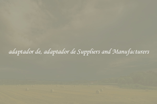 adaptador de, adaptador de Suppliers and Manufacturers