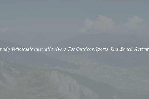 Trendy Wholesale australia rivers For Outdoor Sports And Beach Activities