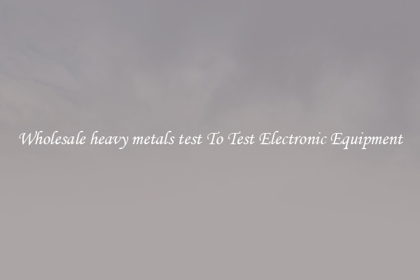 Wholesale heavy metals test To Test Electronic Equipment