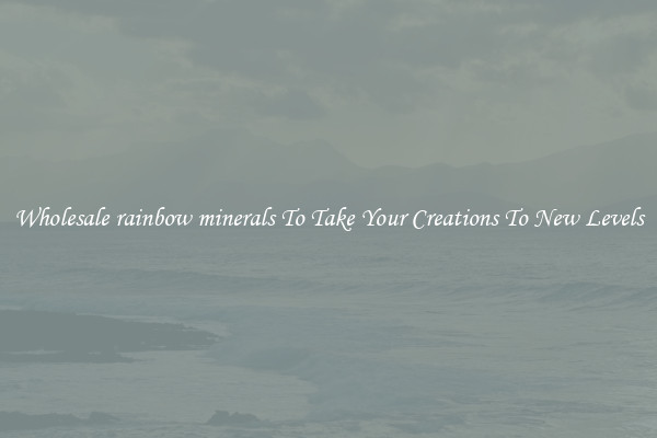 Wholesale rainbow minerals To Take Your Creations To New Levels