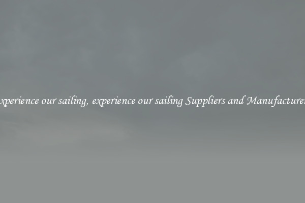 experience our sailing, experience our sailing Suppliers and Manufacturers