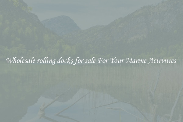 Wholesale rolling docks for sale For Your Marine Activities 