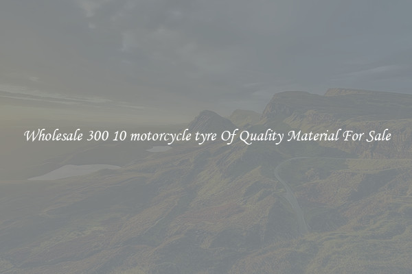 Wholesale 300 10 motorcycle tyre Of Quality Material For Sale