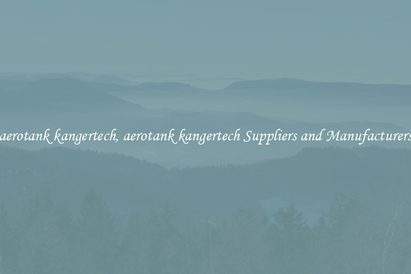 aerotank kangertech, aerotank kangertech Suppliers and Manufacturers