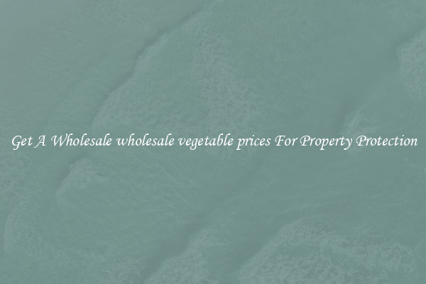 Get A Wholesale wholesale vegetable prices For Property Protection