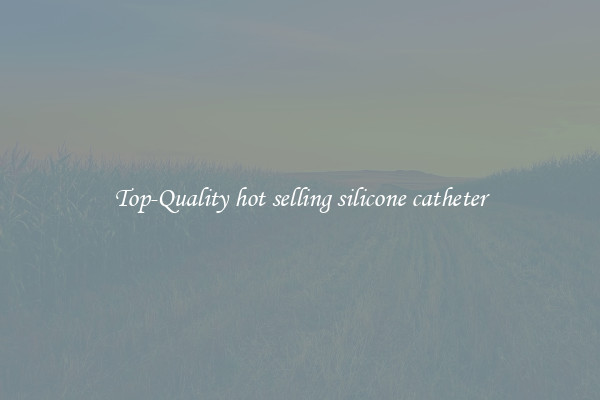 Top-Quality hot selling silicone catheter