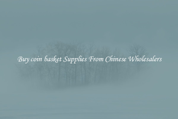 Buy coin basket Supplies From Chinese Wholesalers