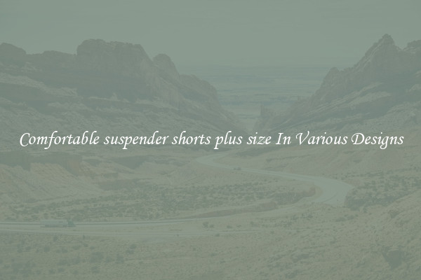 Comfortable suspender shorts plus size In Various Designs