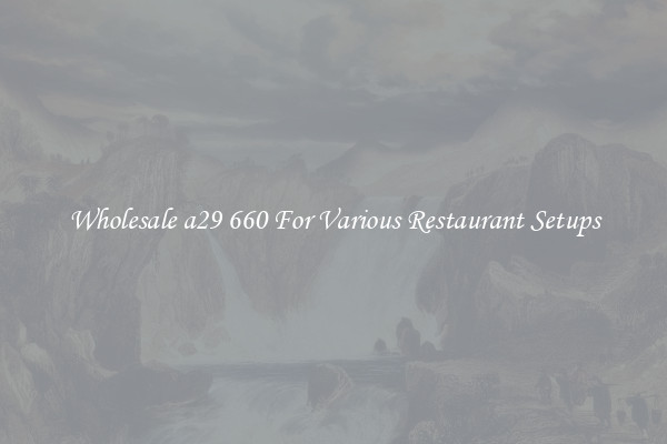 Wholesale a29 660 For Various Restaurant Setups