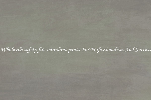 Wholesale safety fire retardant pants For Professionalism And Success