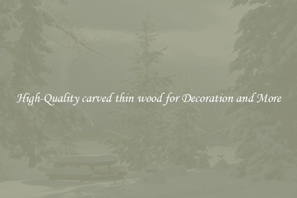 High-Quality carved thin wood for Decoration and More