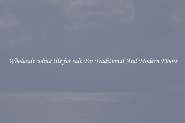 Wholesale white tile for sale For Traditional And Modern Floors
