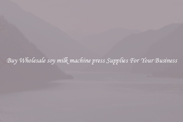 Buy Wholesale soy milk machine press Supplies For Your Business