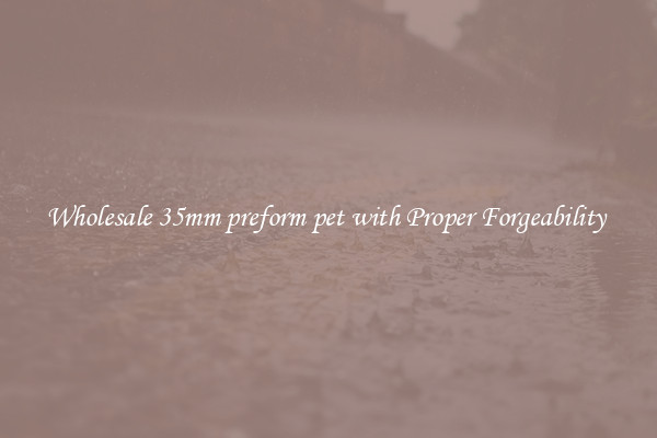 Wholesale 35mm preform pet with Proper Forgeability 