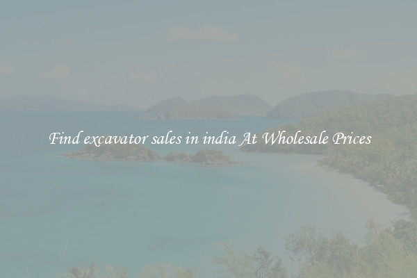 Find excavator sales in india At Wholesale Prices