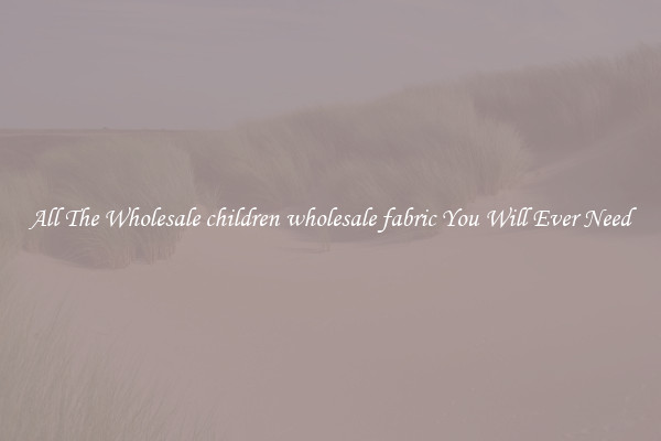 All The Wholesale children wholesale fabric You Will Ever Need