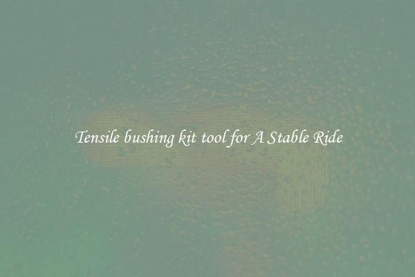 Tensile bushing kit tool for A Stable Ride