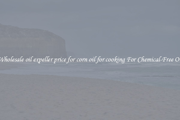 Wholesale oil expeller price for corn oil for cooking For Chemical-Free Oil