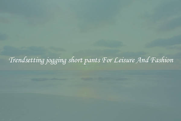 Trendsetting jogging short pants For Leisure And Fashion