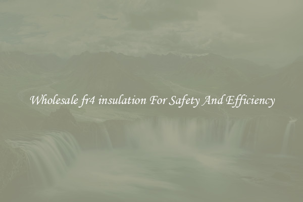 Wholesale fr4 insulation For Safety And Efficiency