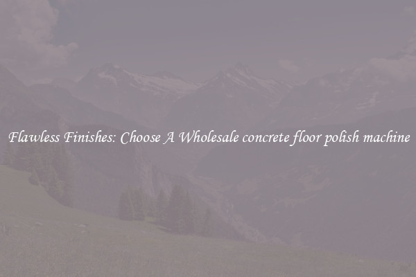  Flawless Finishes: Choose A Wholesale concrete floor polish machine 