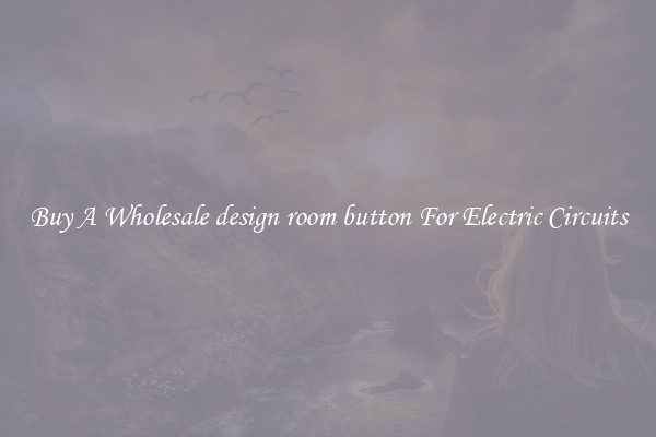 Buy A Wholesale design room button For Electric Circuits