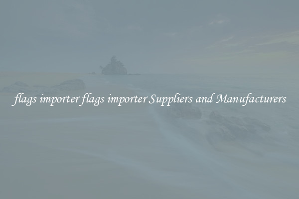 flags importer flags importer Suppliers and Manufacturers